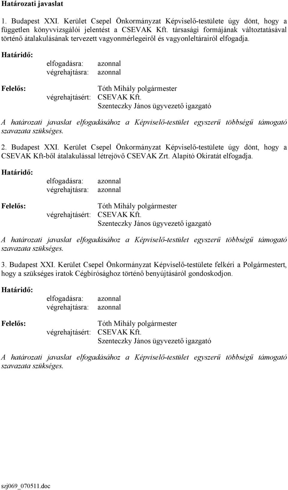 János ügyvezető igazgató A határozati javaslat elfogadásához a Képviselő-testület egyszerű többségű támogató szavazata szükséges 2 Budapest XXI Kerület Csepel Önkormányzat Képviselő-testülete úgy