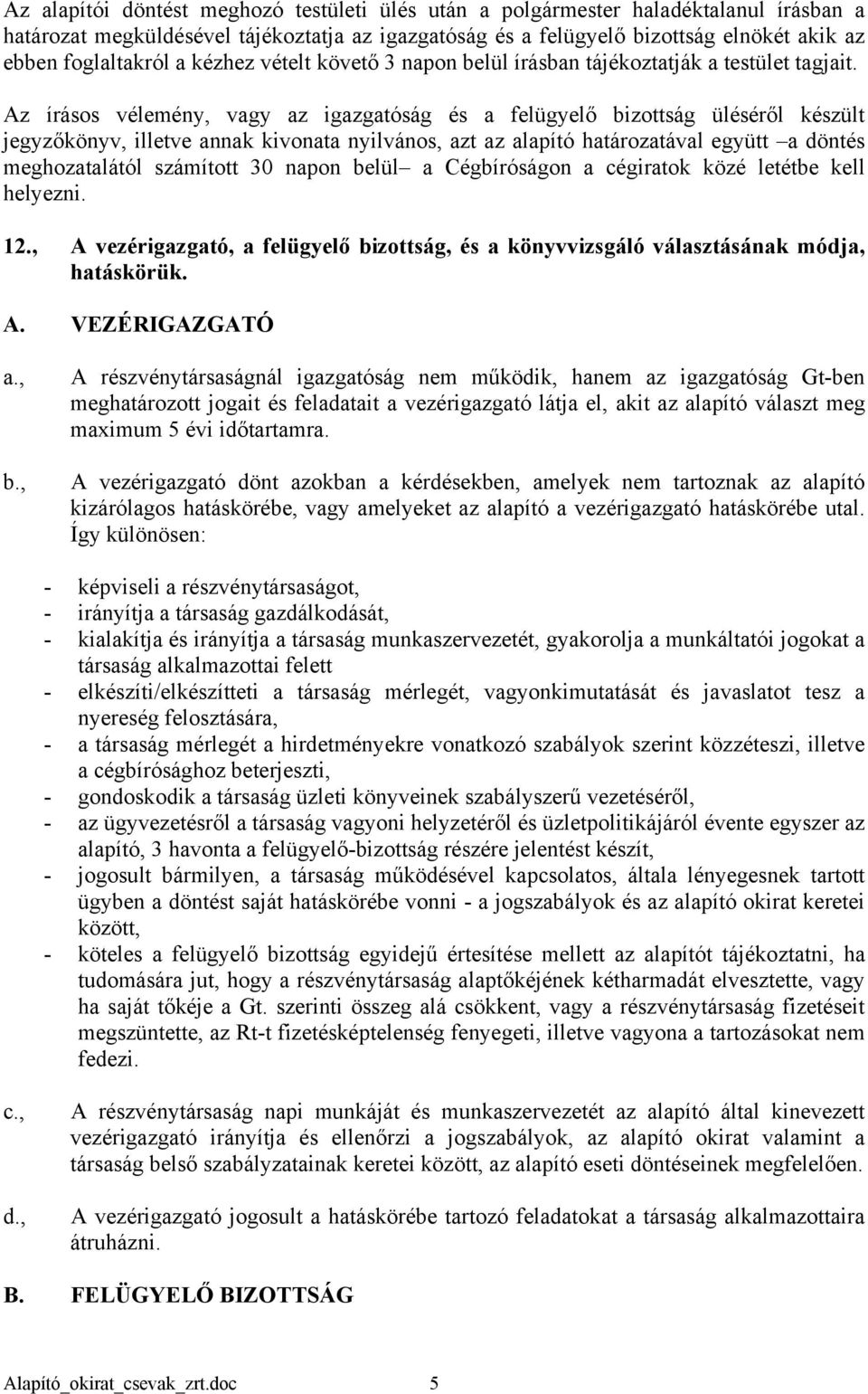 nyilvános, azt az alapító határozatával együtt a döntés meghozatalától számított 30 napon belül a Cégbíróságon a cégiratok közé letétbe kell helyezni 12, A vezérigazgató, a felügyelő bizottság, és a