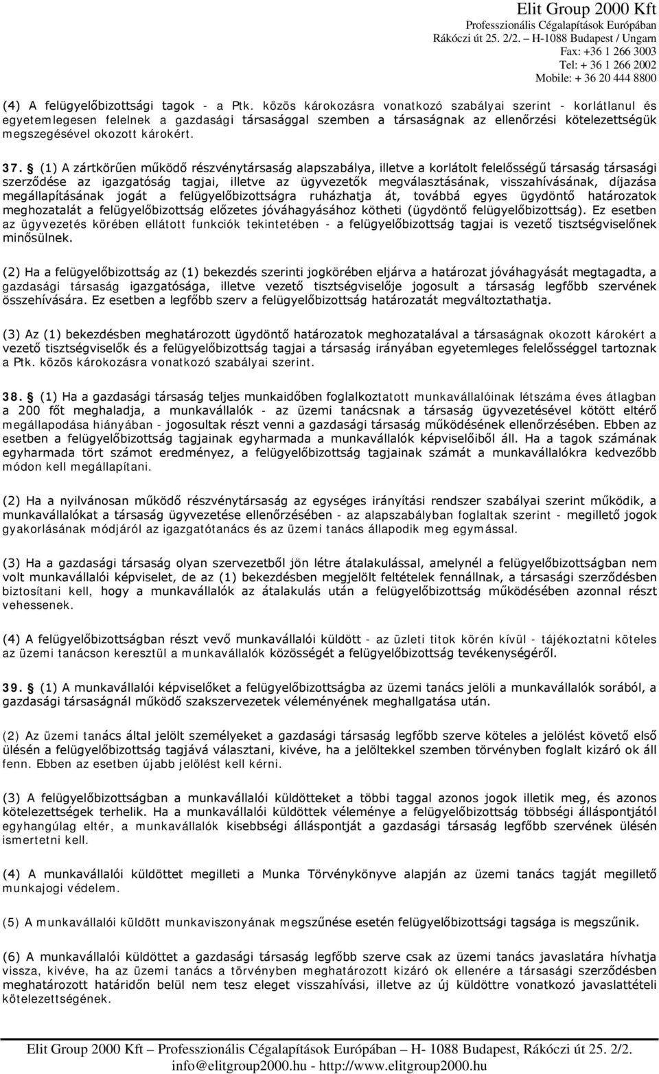 (1) A zártkörűen működő részvénytársaság alapszabálya, illetve a korlátolt felelősségű társaság társasági szerződése az igazgatóság tagjai, illetve az ügyvezetők megválasztásának, visszahívásának,