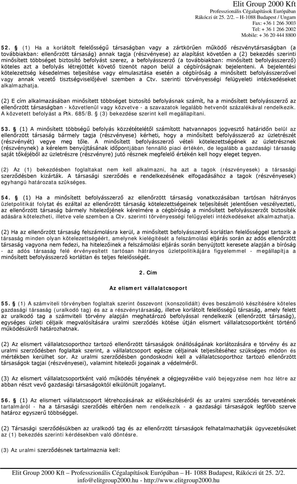 bejelenteni. A bejelentési kötelezettség késedelmes teljesítése vagy elmulasztása esetén a cégbíróság a minősített befolyásszerzővel vagy annak vezető tisztségviselőjével szemben a Ctv.