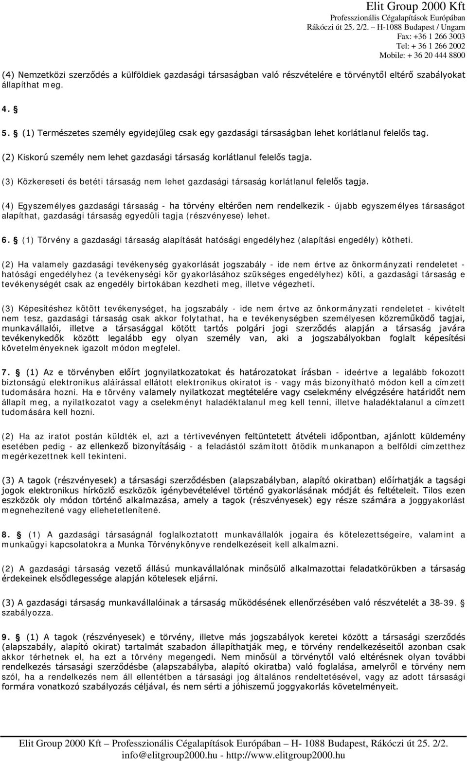 (3) Közkereseti és betéti társaság nem lehet gazdasági társaság korlátlanul felelős tagja.