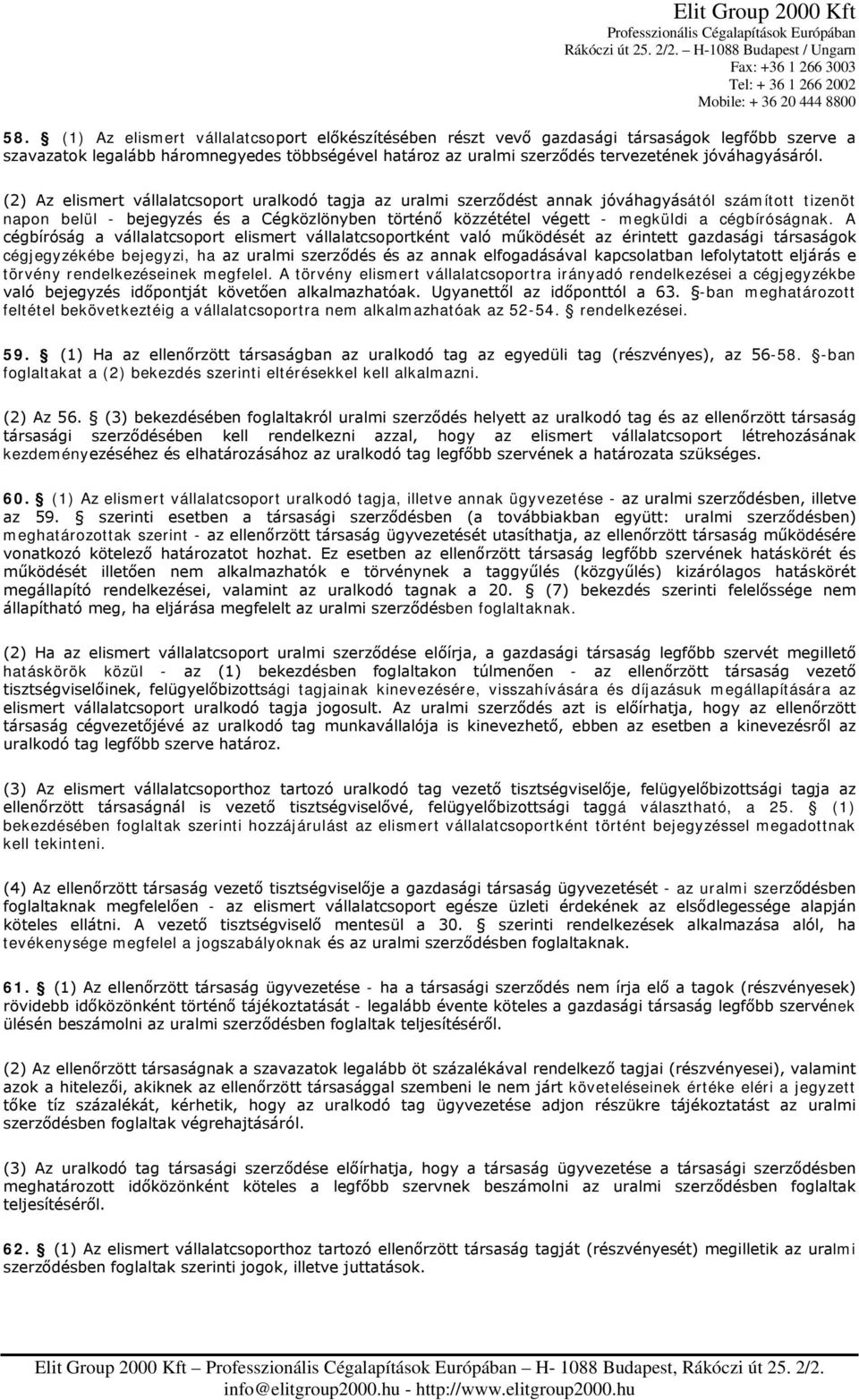 (2) Az elismert vállalatcsoport uralkodó tagja az uralmi szerződést annak jóváhagyásától számított tizenöt napon belül - bejegyzés és a Cégközlönyben történő közzététel végett - megküldi a