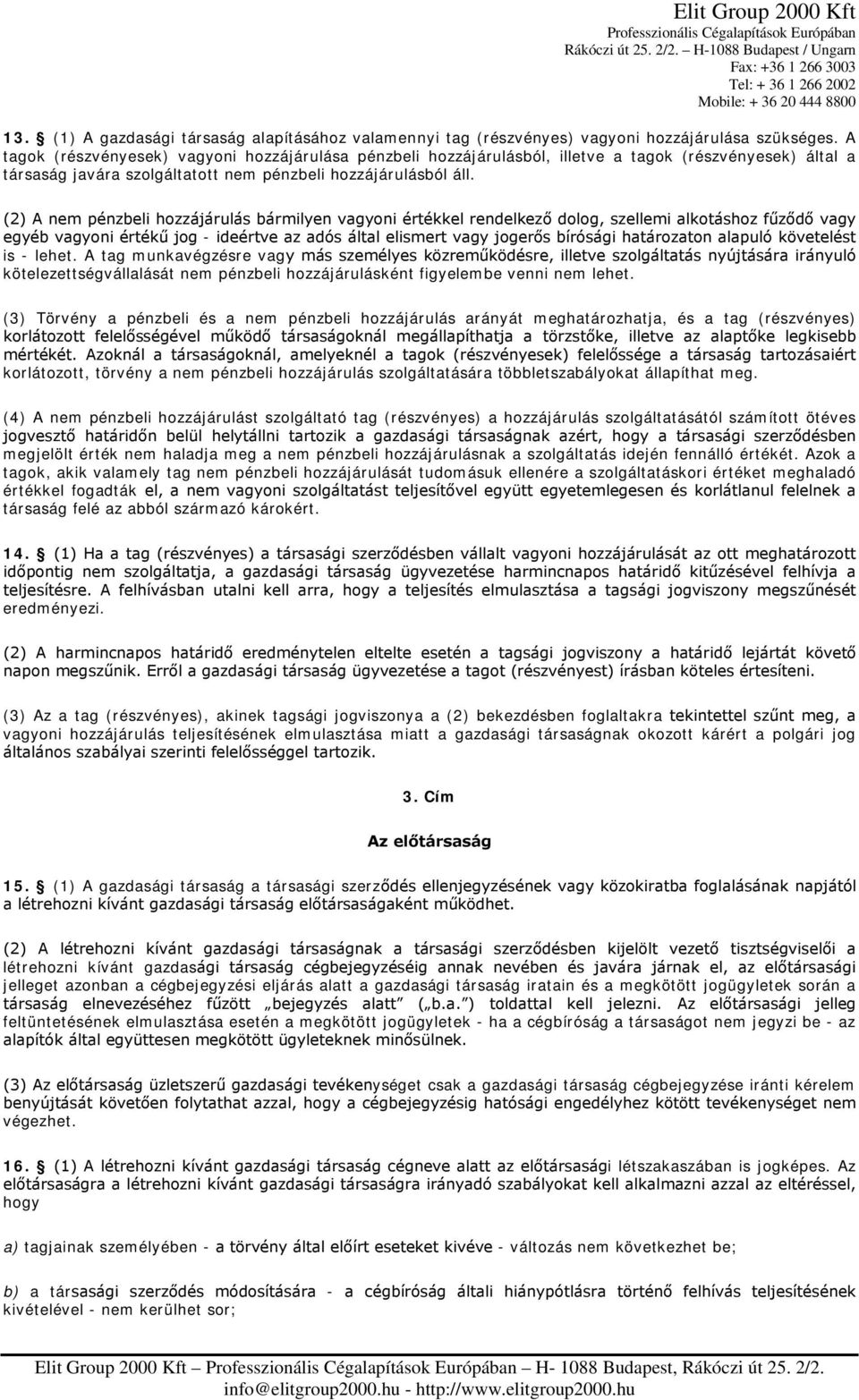 (2) A nem pénzbeli hozzájárulás bármilyen vagyoni értékkel rendelkező dolog, szellemi alkotáshoz fűződő vagy egyéb vagyoni értékű jog - ideértve az adós által elismert vagy jogerős bírósági