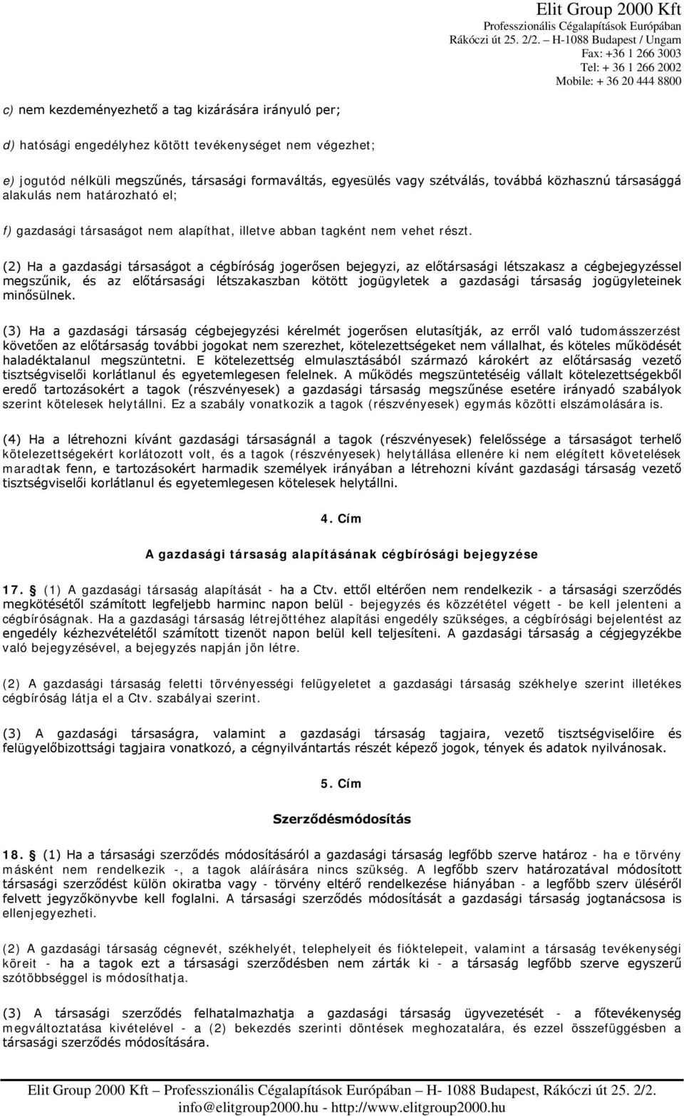 (2) Ha a gazdasági társaságot a cégbíróság jogerősen bejegyzi, az előtársasági létszakasz a cégbejegyzéssel megszűnik, és az előtársasági létszakaszban kötött jogügyletek a gazdasági társaság