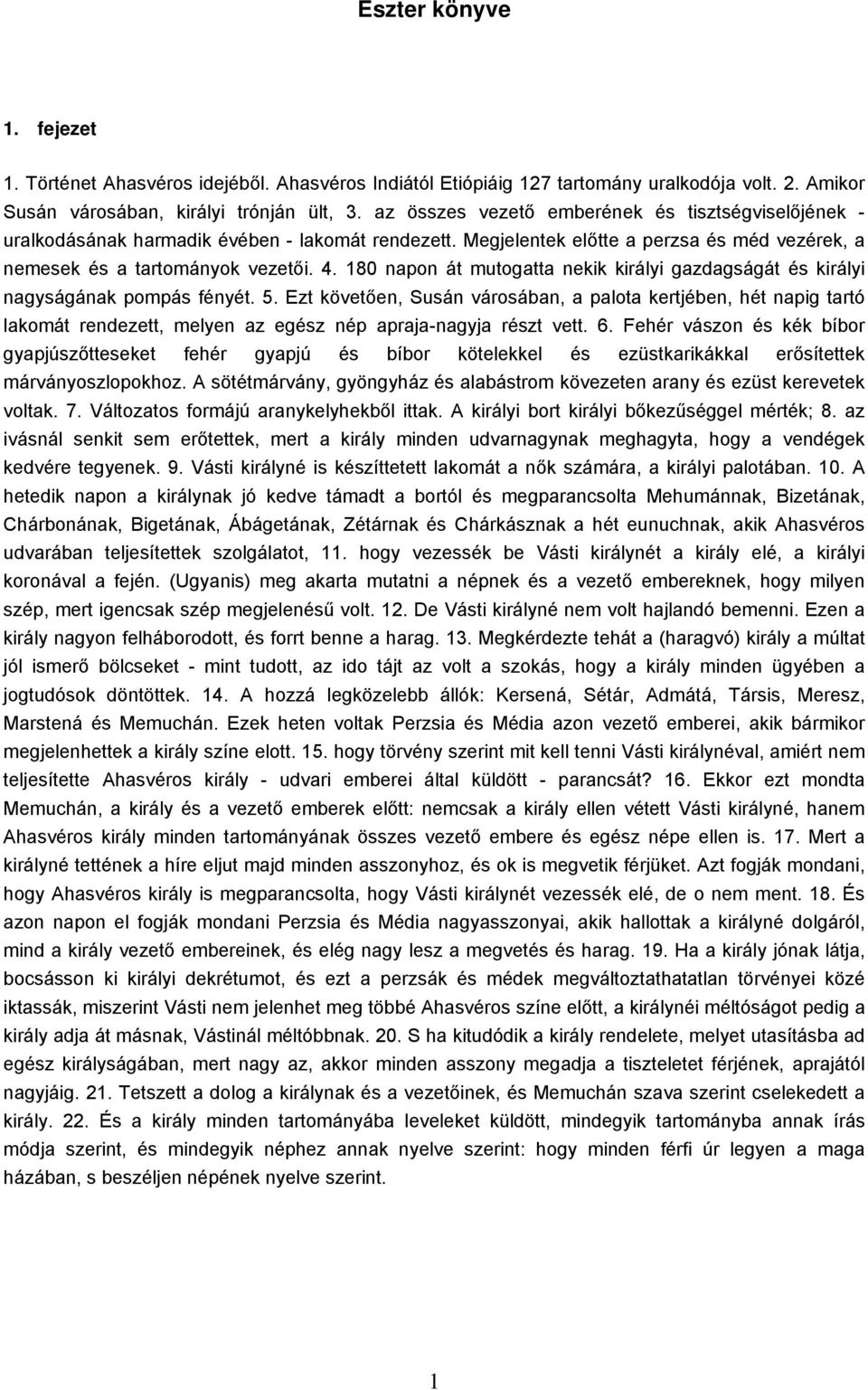 180 napon át mutogatta nekik királyi gazdagságát és királyi nagyságának pompás fényét. 5.