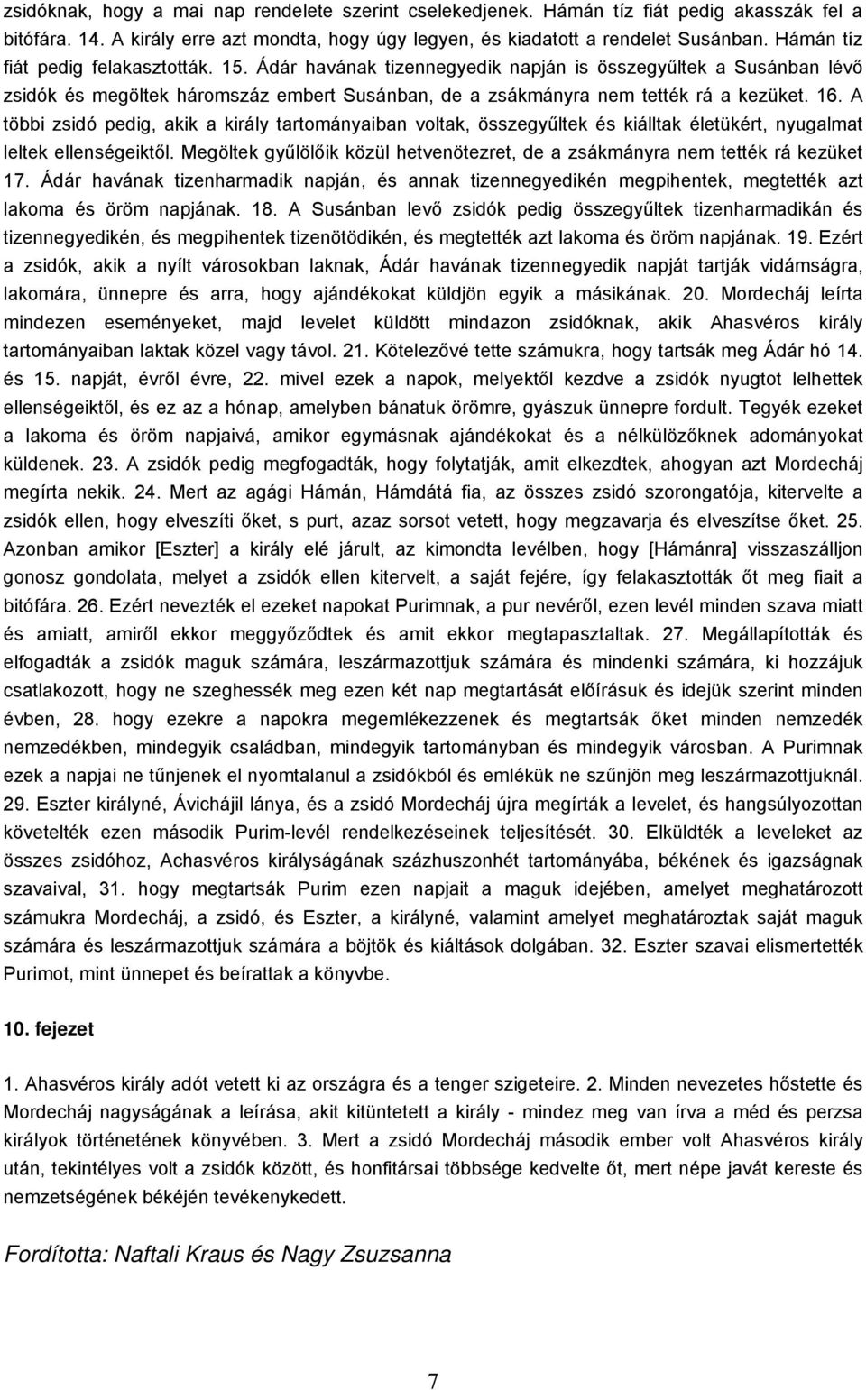 A többi zsidó pedig, akik a király tartományaiban voltak, összegyűltek és kiálltak életükért, nyugalmat leltek ellenségeiktől.