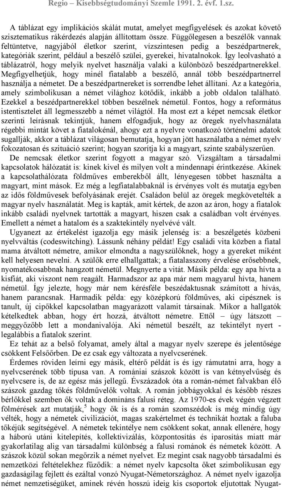 Így leolvasható a táblázatról, hogy melyik nyelvet használja valaki a különböző beszédpartnerekkel. Megfigyelhetjük, hogy minél fiatalabb a beszélő, annál több beszédpartnerrel használja a németet.