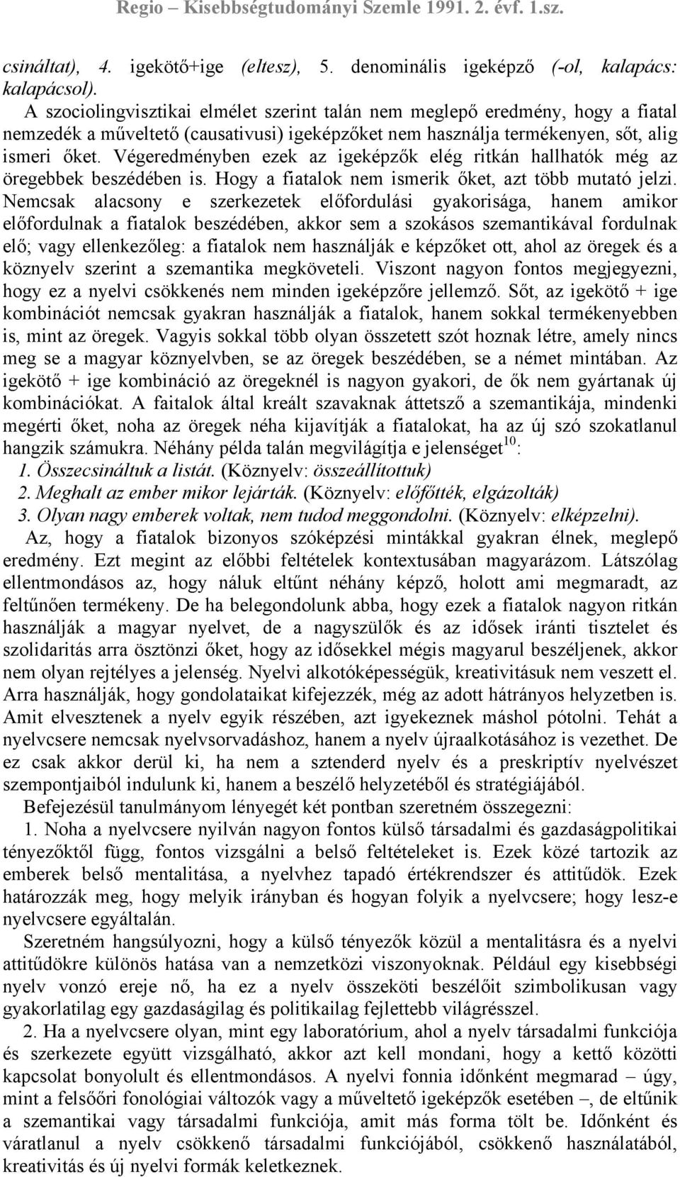 Végeredményben ezek az igeképzők elég ritkán hallhatók még az öregebbek beszédében is. Hogy a fiatalok nem ismerik őket, azt több mutató jelzi.