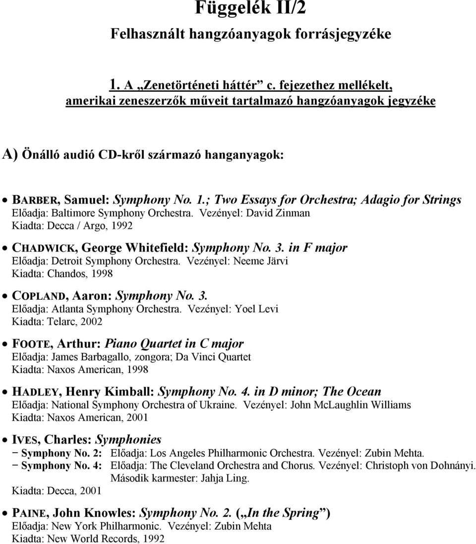 ; Two Essays for Orchestra; Adagio for Strings Előadja: Baltimore Symphony Orchestra. Vezényel: David Zinman Kiadta: Decca / Argo, 1992 CHADWICK, George Whitefield: Symphony No. 3.