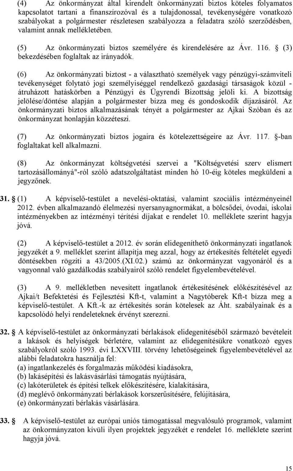 (6) Az önkormányzati biztost - a választható személyek vagy pénzügyi-számviteli tevékenységet folytató jogi személyiséggel rendelkező gazdasági társaságok közül - átruházott hatáskörben a Pénzügyi és