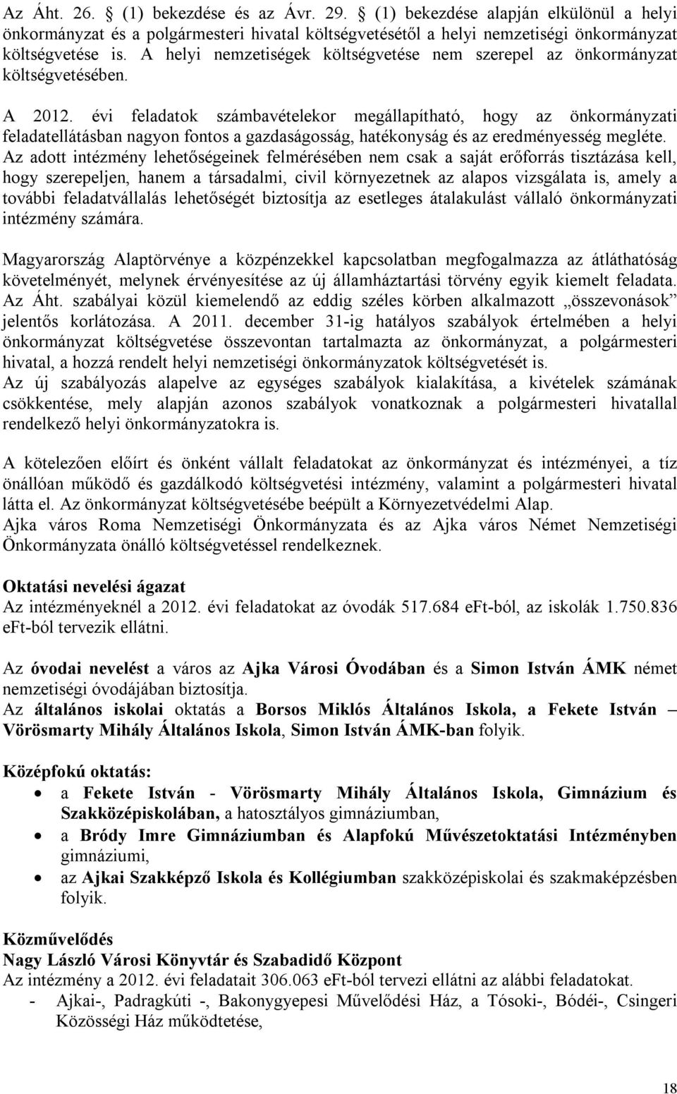 évi feladatok számbavételekor megállapítható, hogy az önkormányzati feladatellátásban nagyon fontos a gazdaságosság, hatékonyság és az eredményesség megléte.