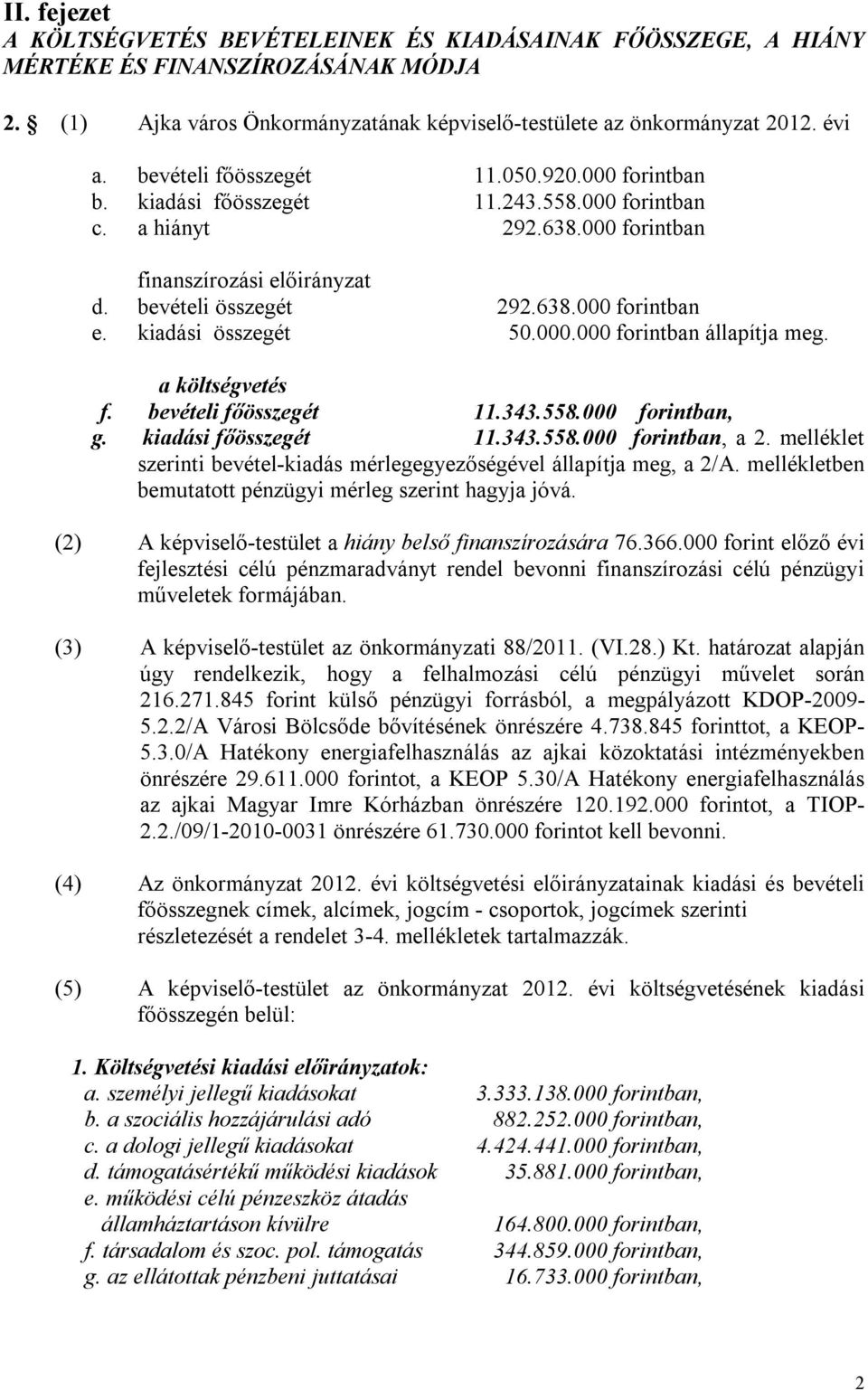 kiadási összegét 50.000.000 forintban állapítja meg. a költségvetés f. bevételi főösszegét 11.343.558.000 forintban, g. kiadási főösszegét 11.343.558.000 forintban, a 2.