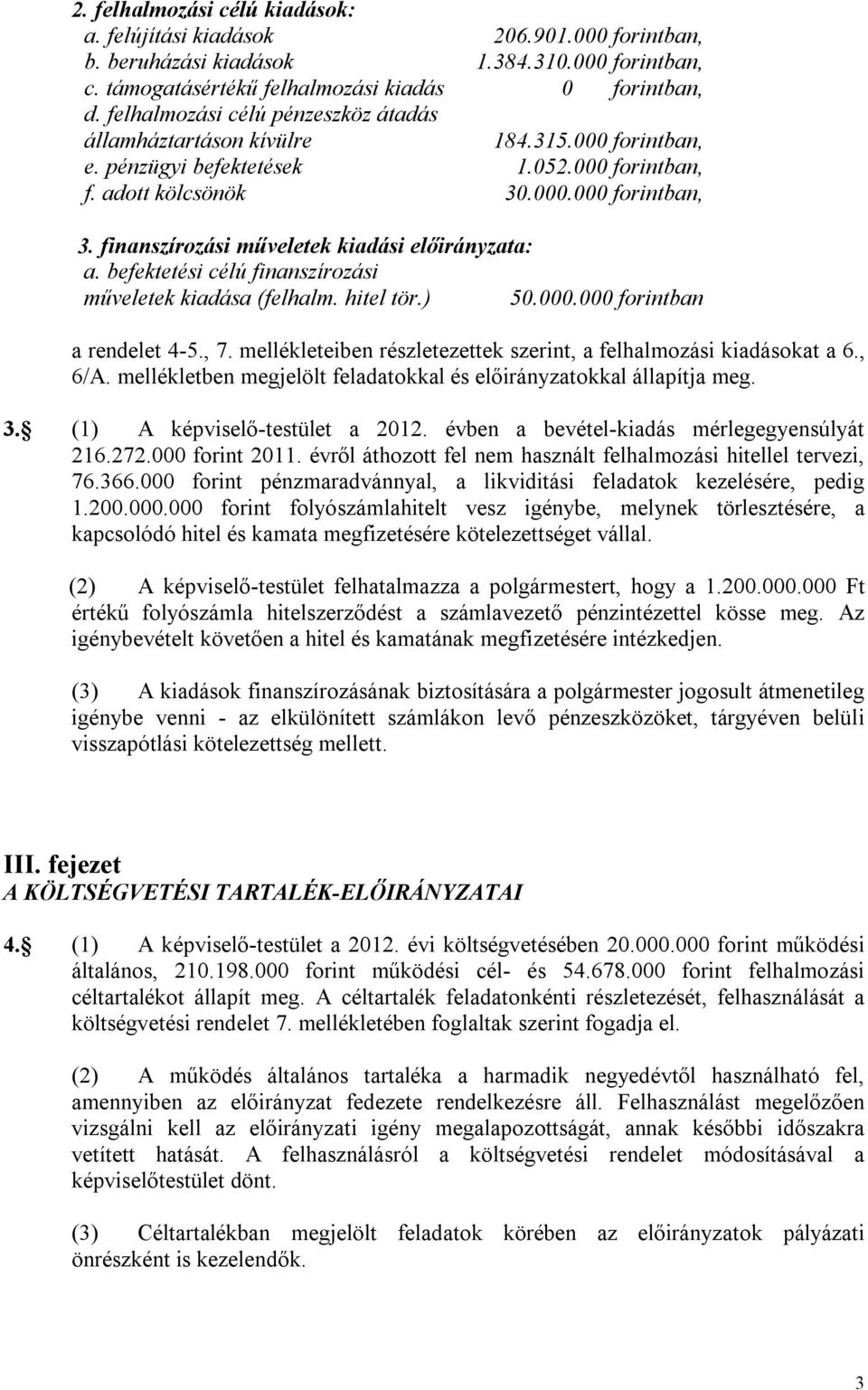 finanszírozási műveletek kiadási előirányzata: a. befektetési célú finanszírozási műveletek kiadása (felhalm. hitel tör.) 50.000.000 forintban a rendelet 4-5., 7.