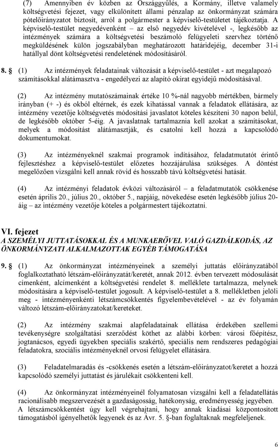 A képviselő-testület negyedévenként az első negyedév kivételével -, legkésőbb az intézmények számára a költségvetési beszámoló felügyeleti szervhez történő megküldésének külön jogszabályban