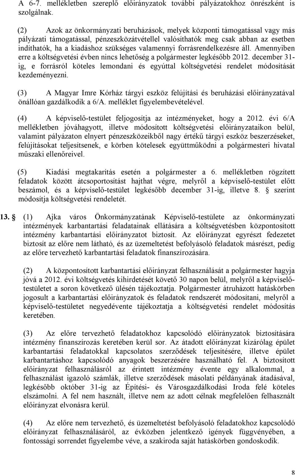 valamennyi forrásrendelkezésre áll. Amennyiben erre a költségvetési évben nincs lehetőség a polgármester legkésőbb 2012.