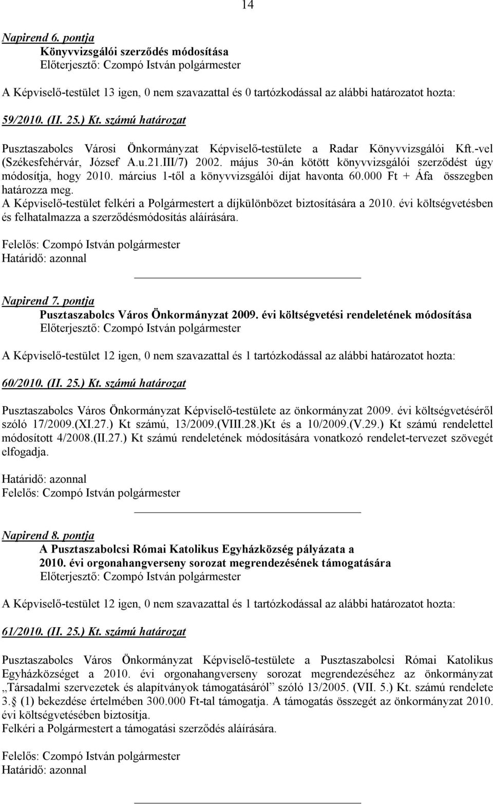 000 Ft + Áfa összegben határozza meg. A Képviselő-testület felkéri a Polgármestert a díjkülönbözet biztosítására a 2010. évi költségvetésben és felhatalmazza a szerződésmódosítás aláírására.