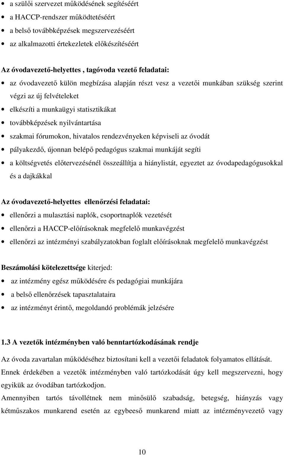 szakmai fórumokon, hivatalos rendezvényeken képviseli az óvodát pályakezdő, újonnan belépő pedagógus szakmai munkáját segíti a költségvetés előtervezésénél összeállítja a hiánylistát, egyeztet az