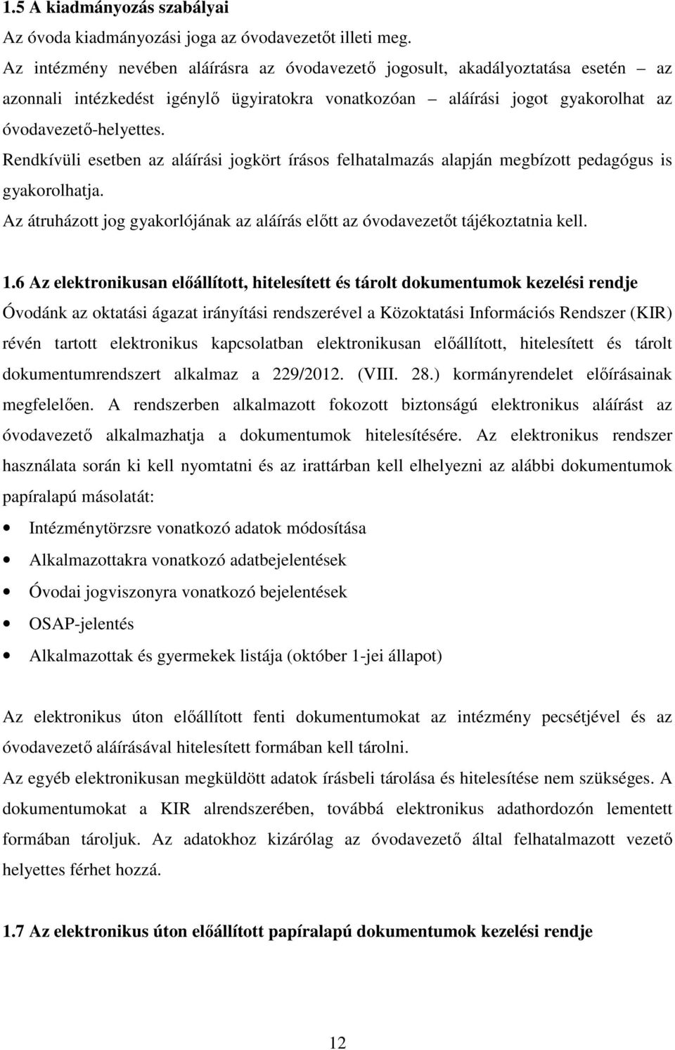 Rendkívüli esetben az aláírási jogkört írásos felhatalmazás alapján megbízott pedagógus is gyakorolhatja. Az átruházott jog gyakorlójának az aláírás előtt az óvodavezetőt tájékoztatnia kell. 1.