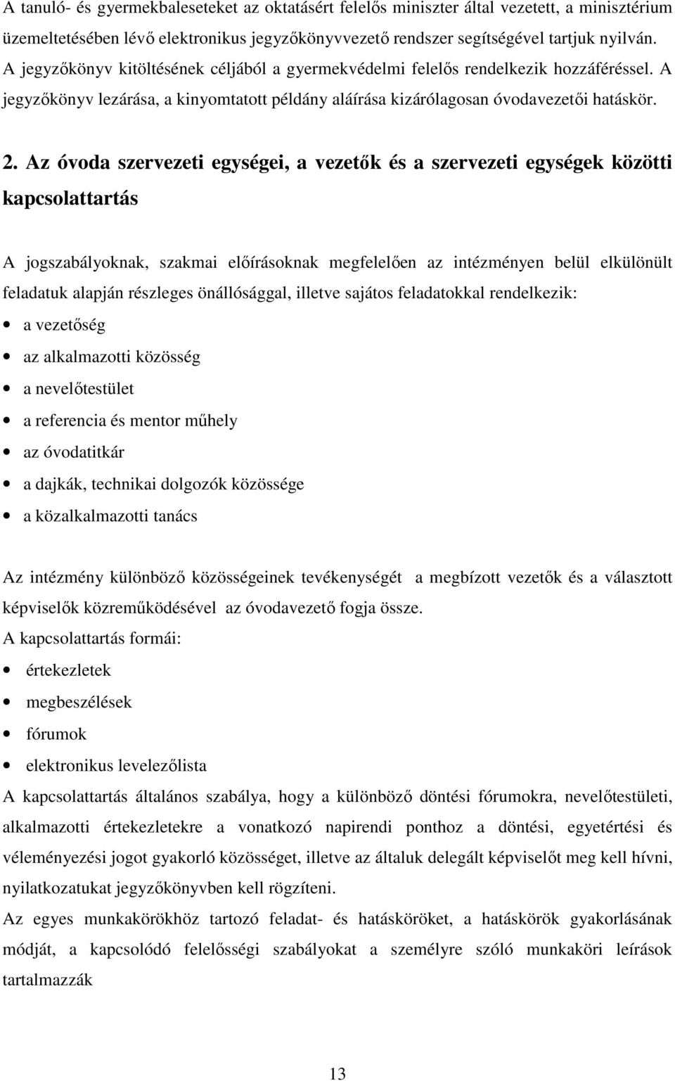 Az óvoda szervezeti egységei, a vezetők és a szervezeti egységek közötti kapcsolattartás A jogszabályoknak, szakmai előírásoknak megfelelően az intézményen belül elkülönült feladatuk alapján