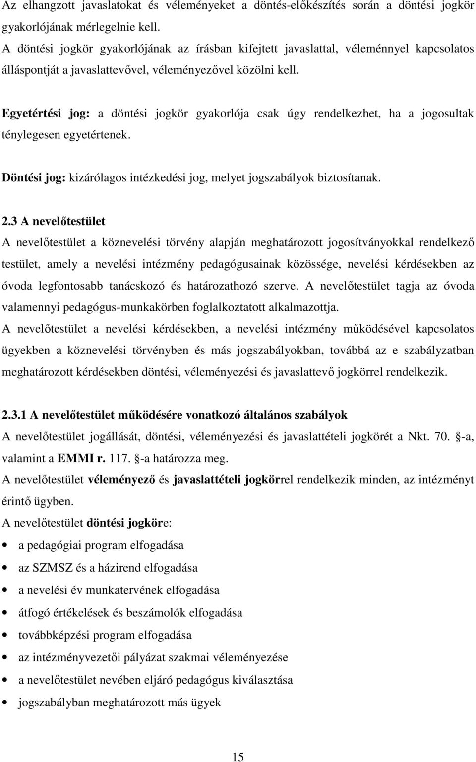 Egyetértési jog: a döntési jogkör gyakorlója csak úgy rendelkezhet, ha a jogosultak ténylegesen egyetértenek. Döntési jog: kizárólagos intézkedési jog, melyet jogszabályok biztosítanak. 2.