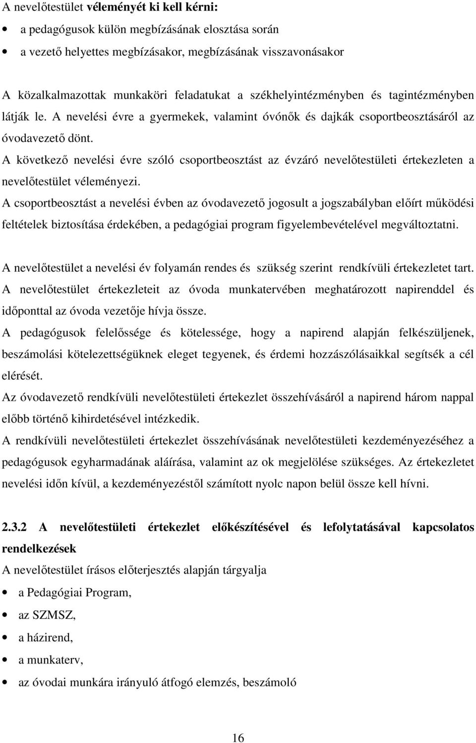 A következő nevelési évre szóló csoportbeosztást az évzáró nevelőtestületi értekezleten a nevelőtestület véleményezi.