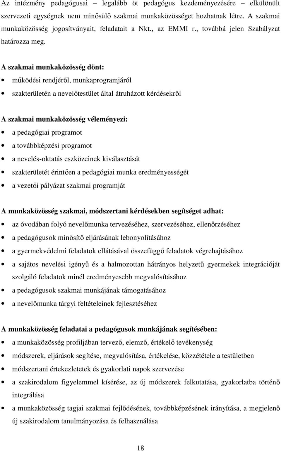 A szakmai munkaközösség dönt: működési rendjéről, munkaprogramjáról szakterületén a nevelőtestület által átruházott kérdésekről A szakmai munkaközösség véleményezi: a pedagógiai programot a