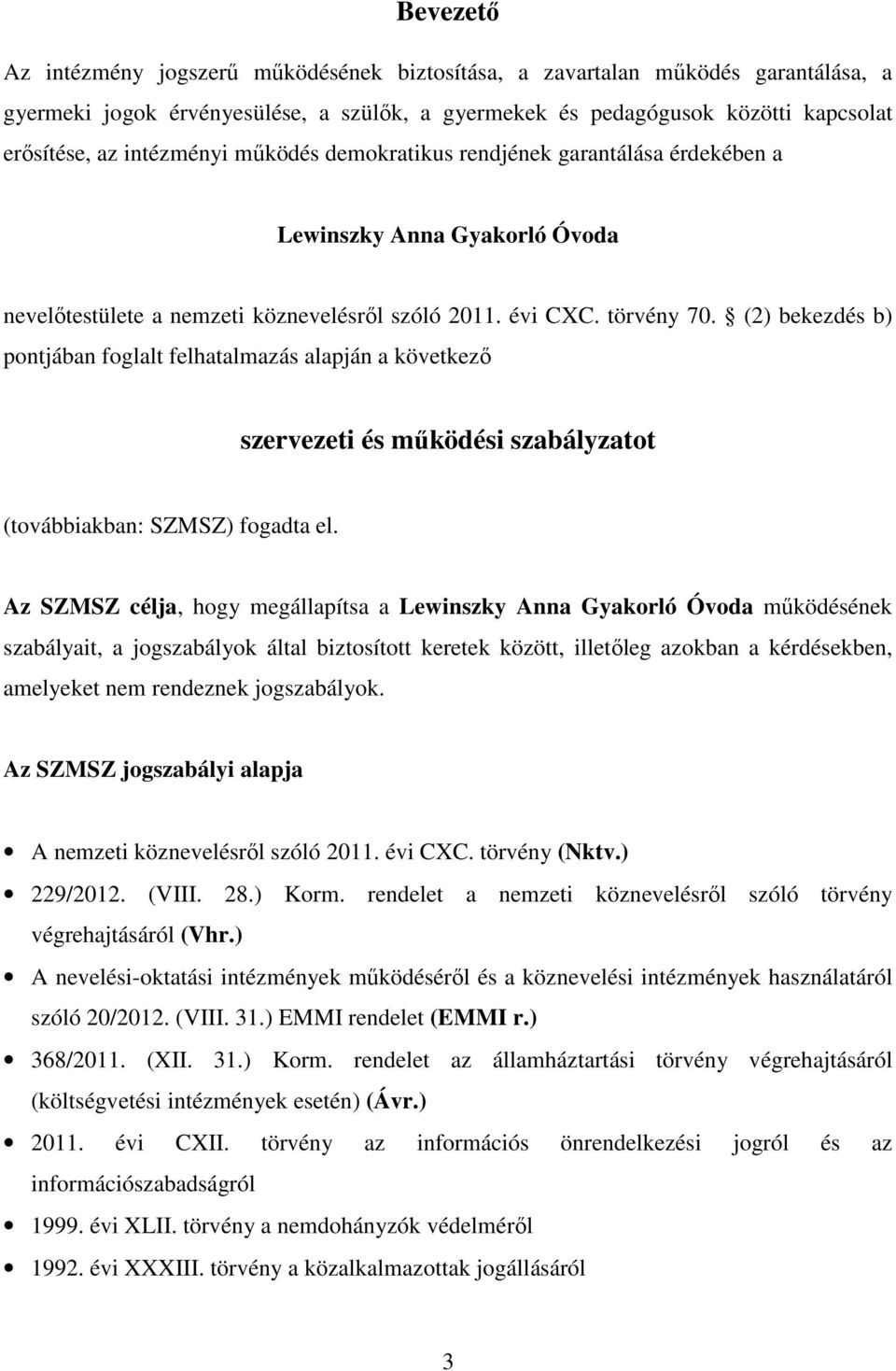 (2) bekezdés b) pontjában foglalt felhatalmazás alapján a következő szervezeti és működési szabályzatot (továbbiakban: SZMSZ) fogadta el.