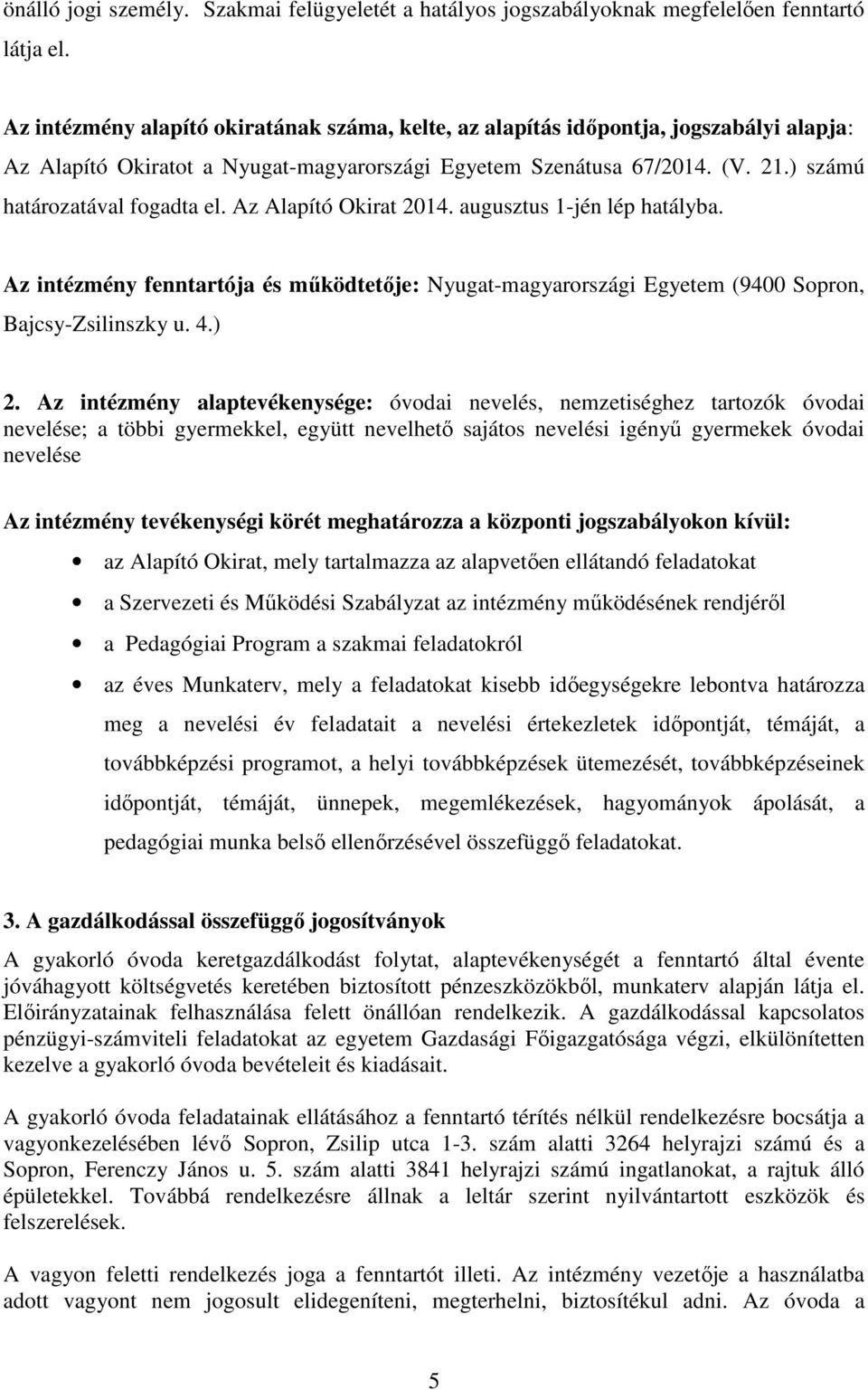 Az Alapító Okirat 2014. augusztus 1-jén lép hatályba. Az intézmény fenntartója és működtetője: Nyugat-magyarországi Egyetem (9400 Sopron, Bajcsy-Zsilinszky u. 4.) 2.