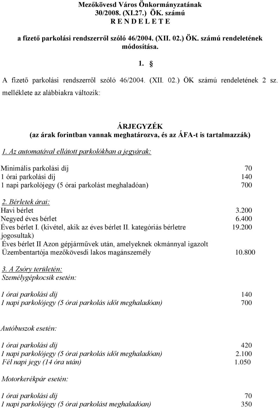 melléklete az alábbiakra változik: ÁRJEGYZÉK (az árak forintban vannak meghatározva, és az ÁFA-t is tartalmazzák) 1.