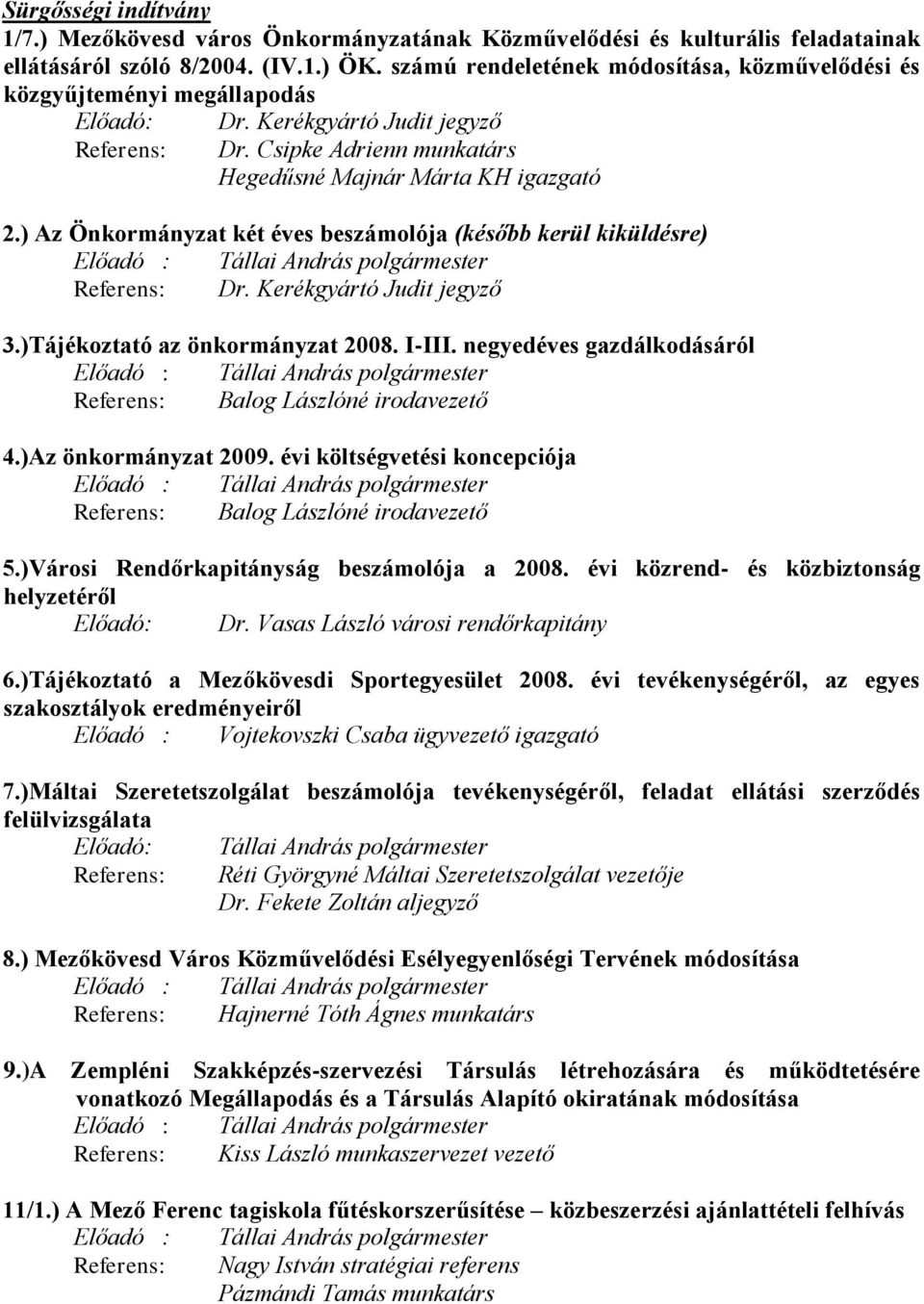 ) Az Önkormányzat két éves beszámolója (később kerül kiküldésre) Előadó : Tállai András Referens: Dr. Kerékgyártó Judit jegyző 3.)Tájékoztató az önkormányzat 2008. I-III.