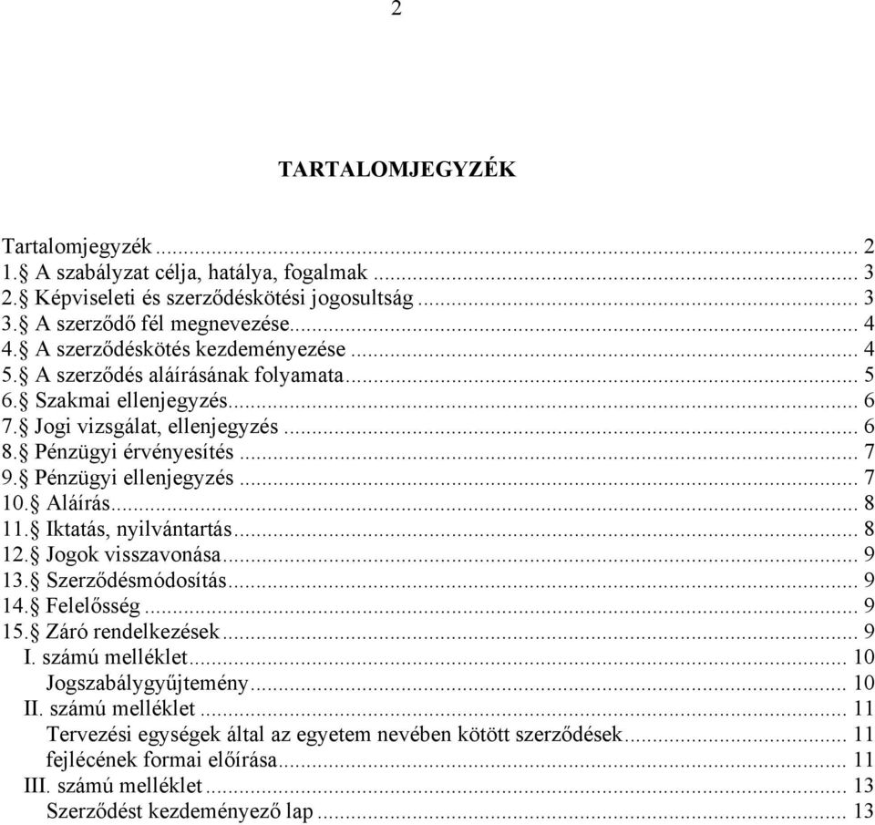 Pénzügyi ellenjegyzés... 7 10. Aláírás... 8 11. Iktatás, nyilvántartás... 8 12. Jogok visszavonása... 9 13. Szerződésmódosítás... 9 14. Felelősség... 9 15. Záró rendelkezések... 9 I.