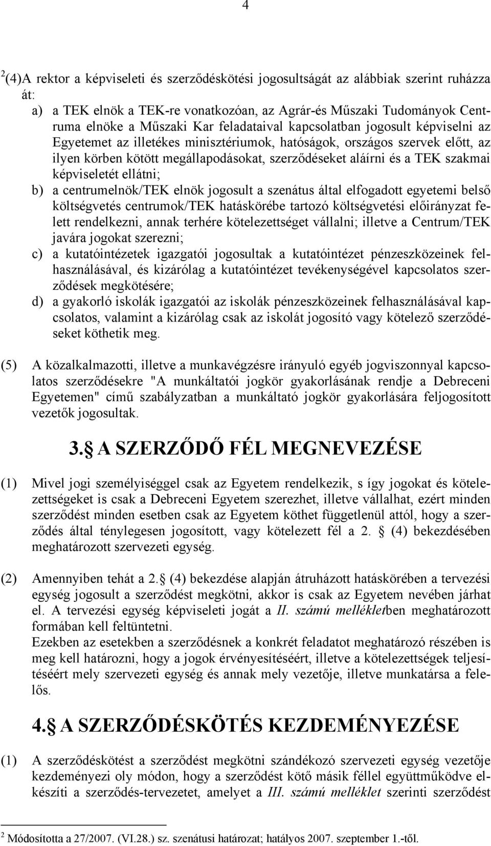 szakmai képviseletét ellátni; b) a centrumelnök/tek elnök jogosult a szenátus által elfogadott egyetemi belső költségvetés centrumok/tek hatáskörébe tartozó költségvetési előirányzat felett