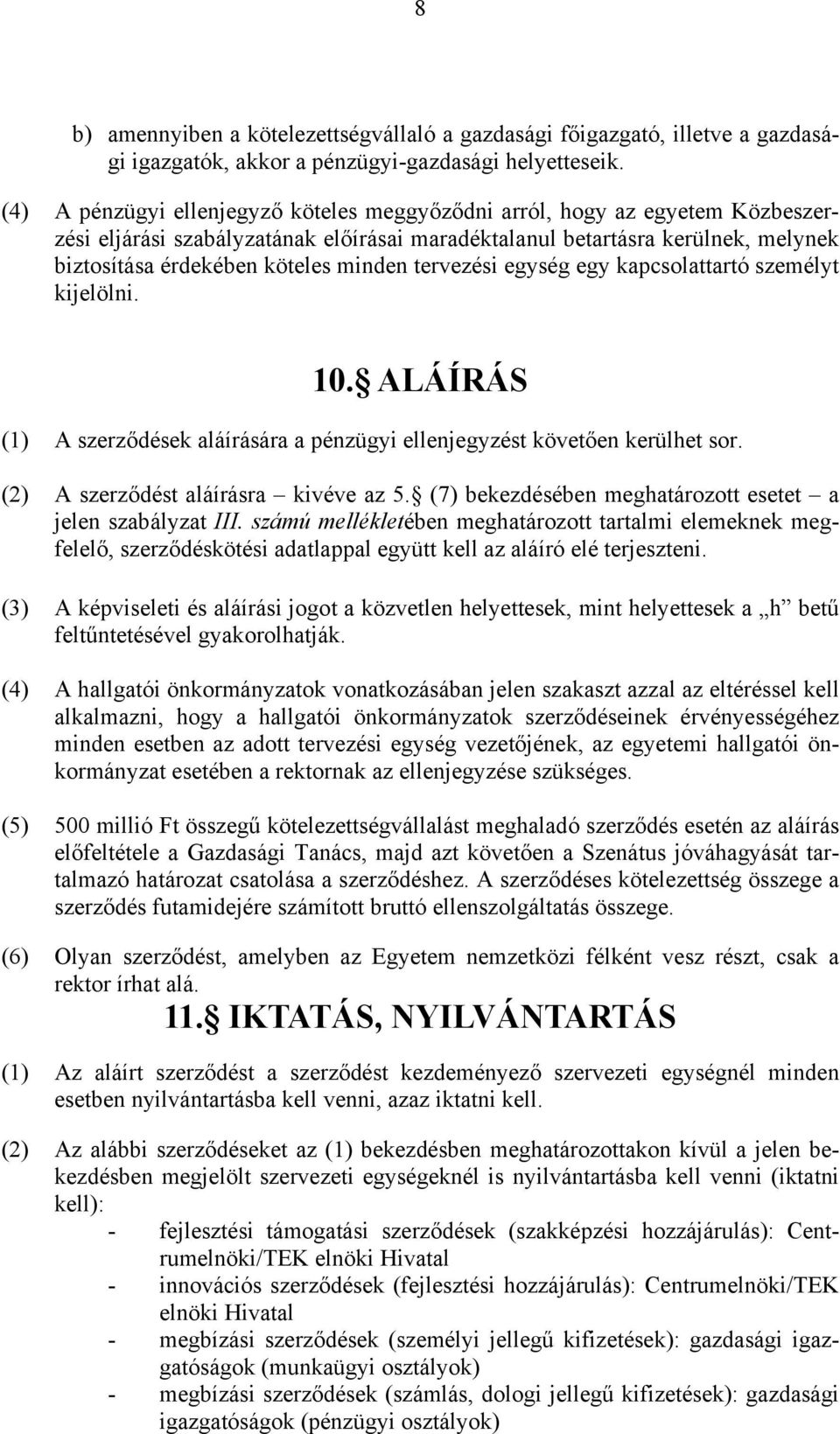 tervezési egység egy kapcsolattartó személyt kijelölni. 10. ALÁÍRÁS (1) A szerződések aláírására a pénzügyi ellenjegyzést követően kerülhet sor. (2) A szerződést aláírásra kivéve az 5.