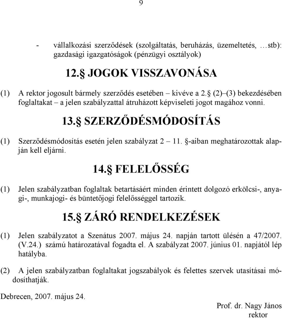 SZERZŐDÉSMÓDOSÍTÁS (1) Szerződésmódosítás esetén jelen szabályzat 2 11. -aiban meghatározottak alapján kell eljárni. 14.