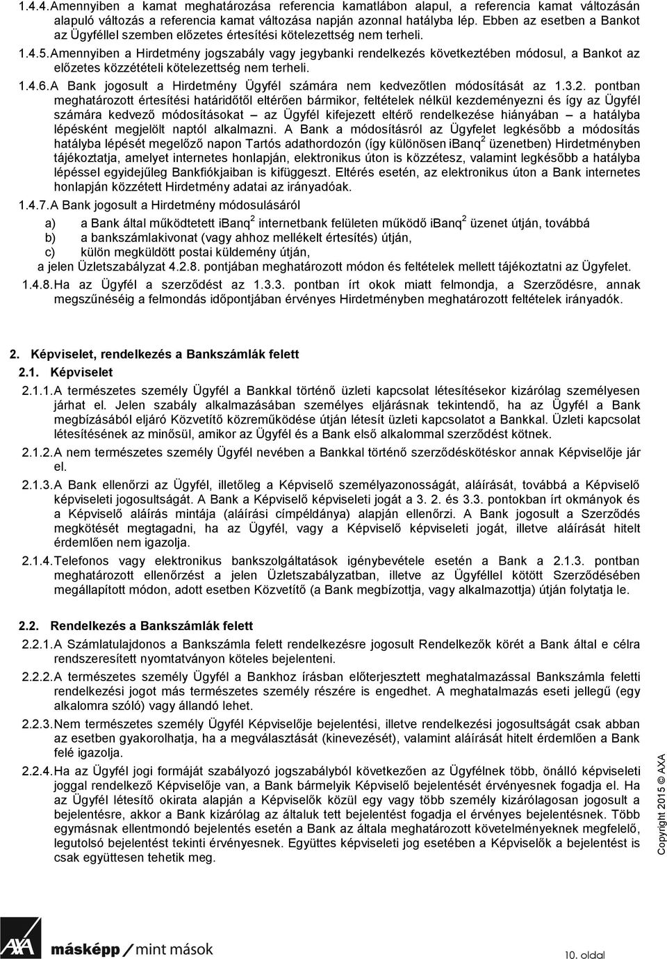 Amennyiben a Hirdetmény jogszabály vagy jegybanki rendelkezés következtében módosul, a Bankot az előzetes közzétételi kötelezettség nem terheli. 1.4.6.