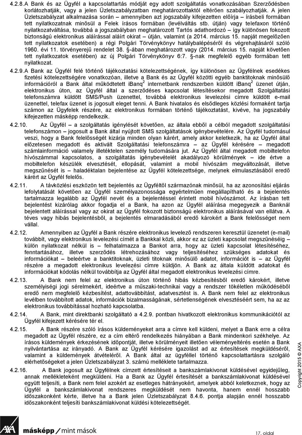 útján) vagy telefaxon történő nyilatkozatváltása, továbbá a jogszabályban meghatározott Tartós adathordozó így különösen fokozott biztonságú elektronikus aláírással aláírt okirat útján, valamint (a