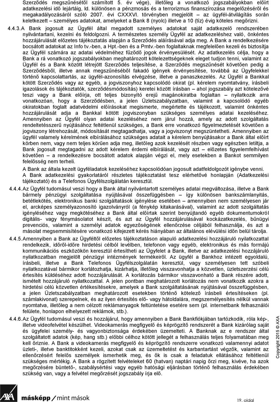 törvényben megjelölt az ügyfél-átvilágítás során keletkezett személyes adatokat, amelyeket a Bank 8 (nyolc) illetve a 10 (tíz) évig köteles megőrizni. 4.4.3.