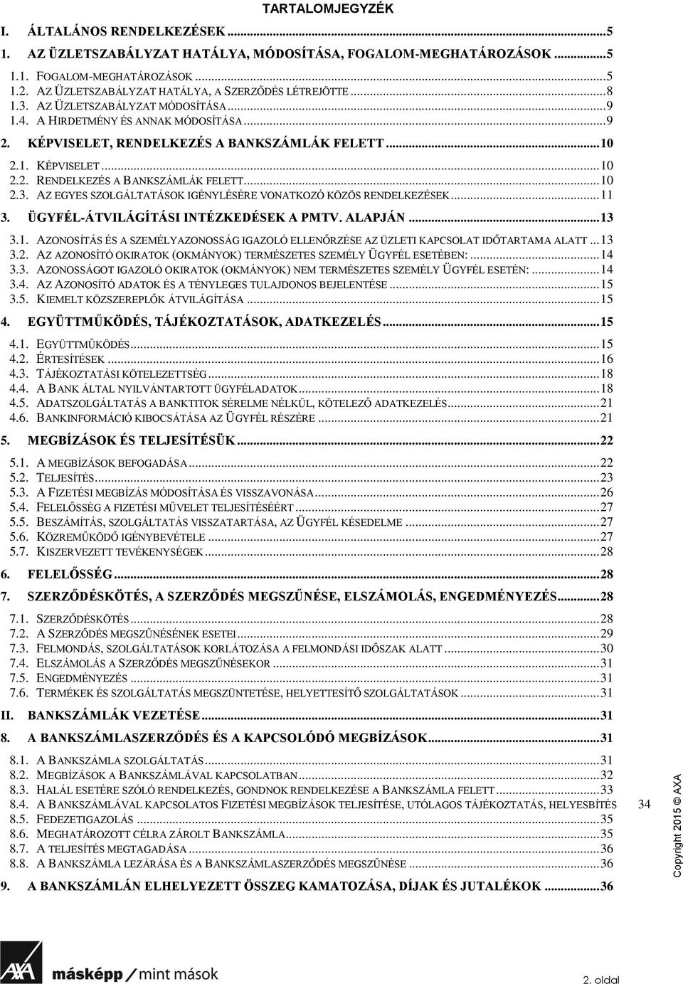 .. 11 3. ÜGYFÉL-ÁTVILÁGÍTÁSI INTÉZKEDÉSEK A PMTV. ALAPJÁN... 13 3.1. AZONOSÍTÁS ÉS A SZEMÉLYAZONOSSÁG IGAZOLÓ ELLENŐRZÉSE AZ ÜZLETI KAPCSOLAT IDŐTARTAMA ALATT... 13 3.2.