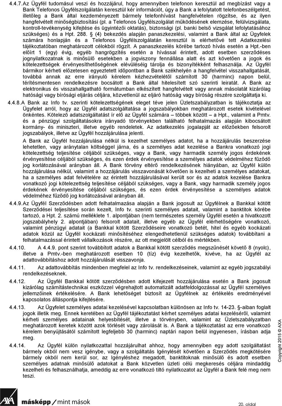 telefonbeszélgetést, illetőleg a Bank által kezdeményezett bármely telefonhívást hangfelvételen rögzítse, és az ilyen hangfelvételt minőségbiztosítási (pl.