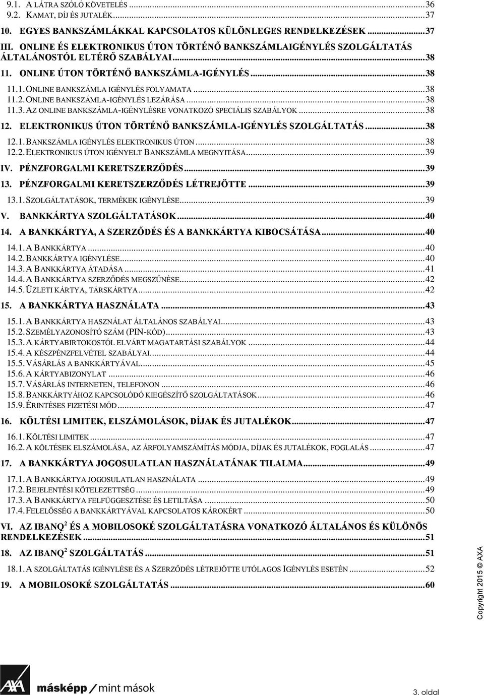 .. 38 11.2. ONLINE BANKSZÁMLA-IGÉNYLÉS LEZÁRÁSA... 38 11.3. AZ ONLINE BANKSZÁMLA-IGÉNYLÉSRE VONATKOZÓ SPECIÁLIS SZABÁLYOK... 38 12. ELEKTRONIKUS ÚTON TÖRTÉNŐ BANKSZÁMLA-IGÉNYLÉS SZOLGÁLTATÁS... 38 12.1. BANKSZÁMLA IGÉNYLÉS ELEKTRONIKUS ÚTON.