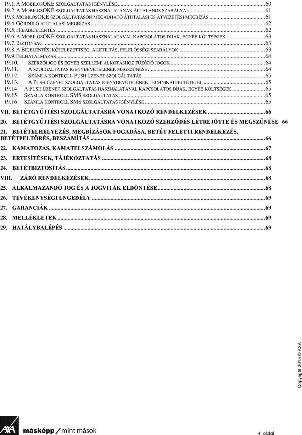 A BEJELENTÉSI KÖTELEZETTSÉG, A LETILTÁS, FELELŐSSÉGI SZABÁLYOK... 63 19.9. FELHATALMAZÁS... 64 19.10. SZERZŐI JOG ÉS EGYÉB SZELLEMI ALKOTÁSHOZ FŰZŐDŐ JOGOK... 64 19.11.