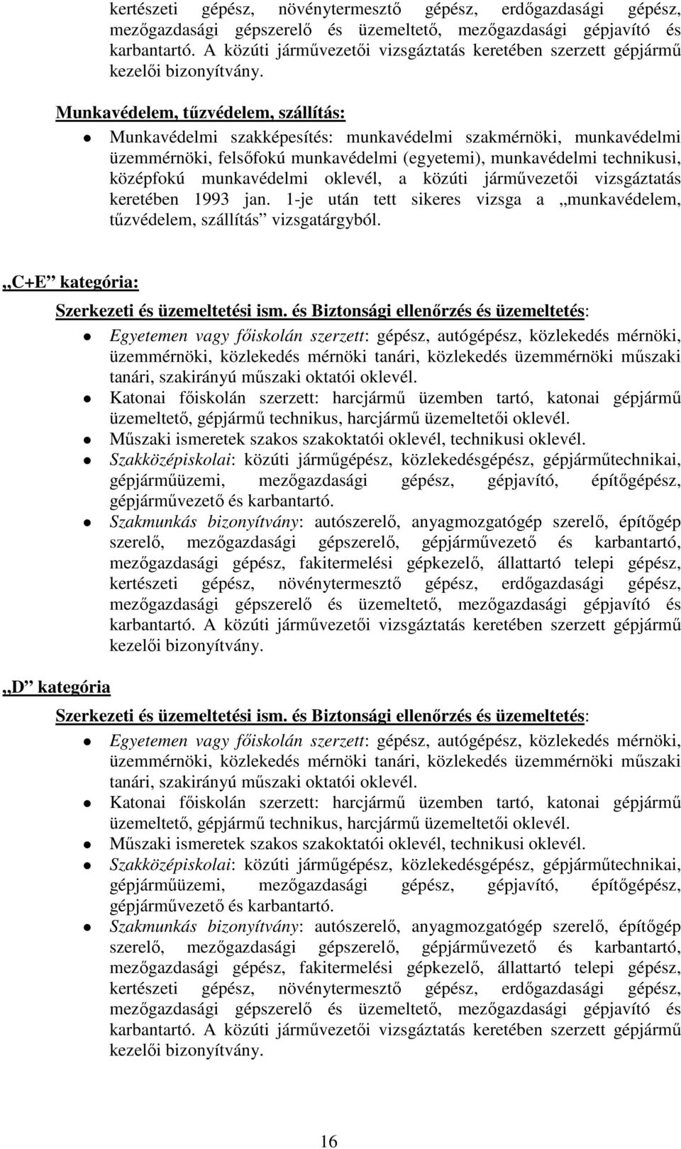 Munkavédelem, tűzvédelem, szállítás: Munkavédelmi szakképesítés: munkavédelmi szakmérnöki, munkavédelmi üzemmérnöki, felsőfokú munkavédelmi (egyetemi), munkavédelmi technikusi, középfokú munkavédelmi