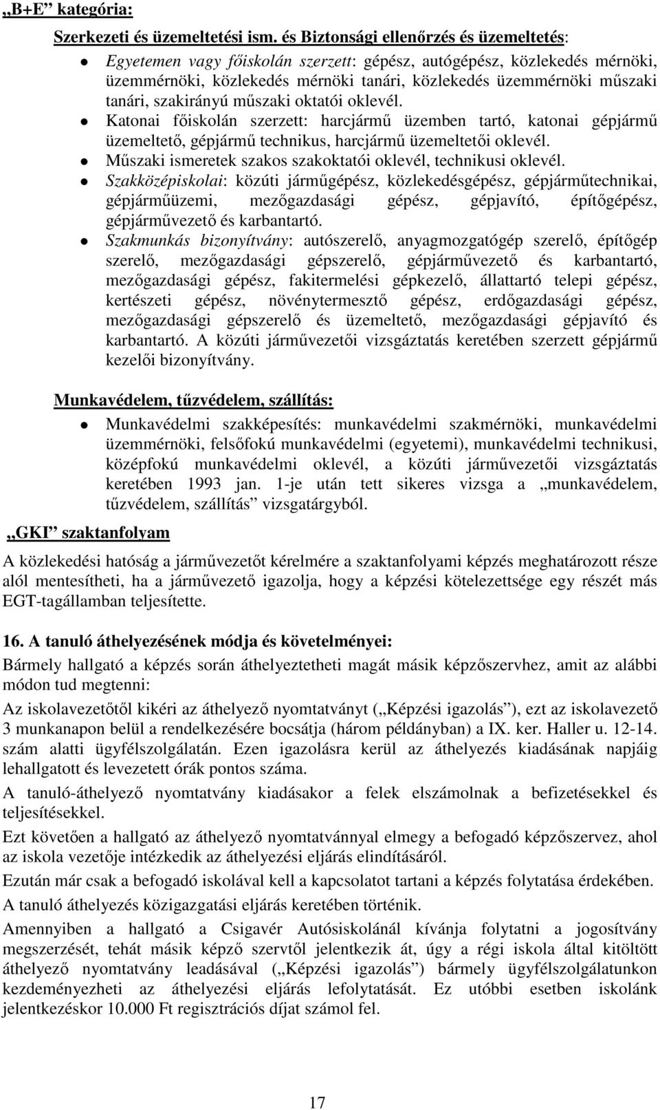 szakirányú műszaki oktatói oklevél. Katonai főiskolán szerzett: harcjármű üzemben tartó, katonai gépjármű üzemeltető, gépjármű technikus, harcjármű üzemeltetői oklevél.