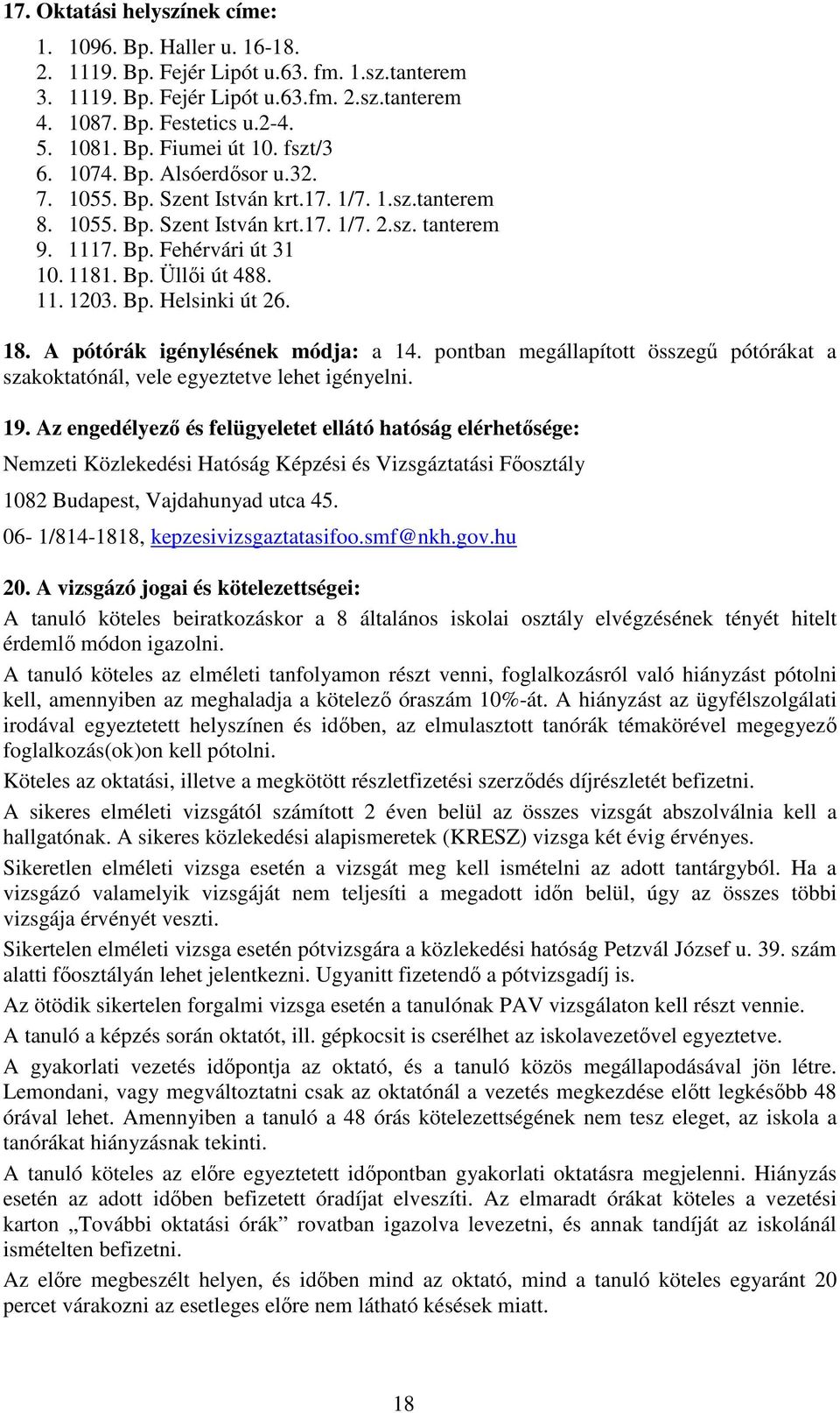 11. 1203. Bp. Helsinki út 26. 18. A pótórák igénylésének módja: a 14. pontban megállapított összegű pótórákat a szakoktatónál, vele egyeztetve lehet igényelni. 19.