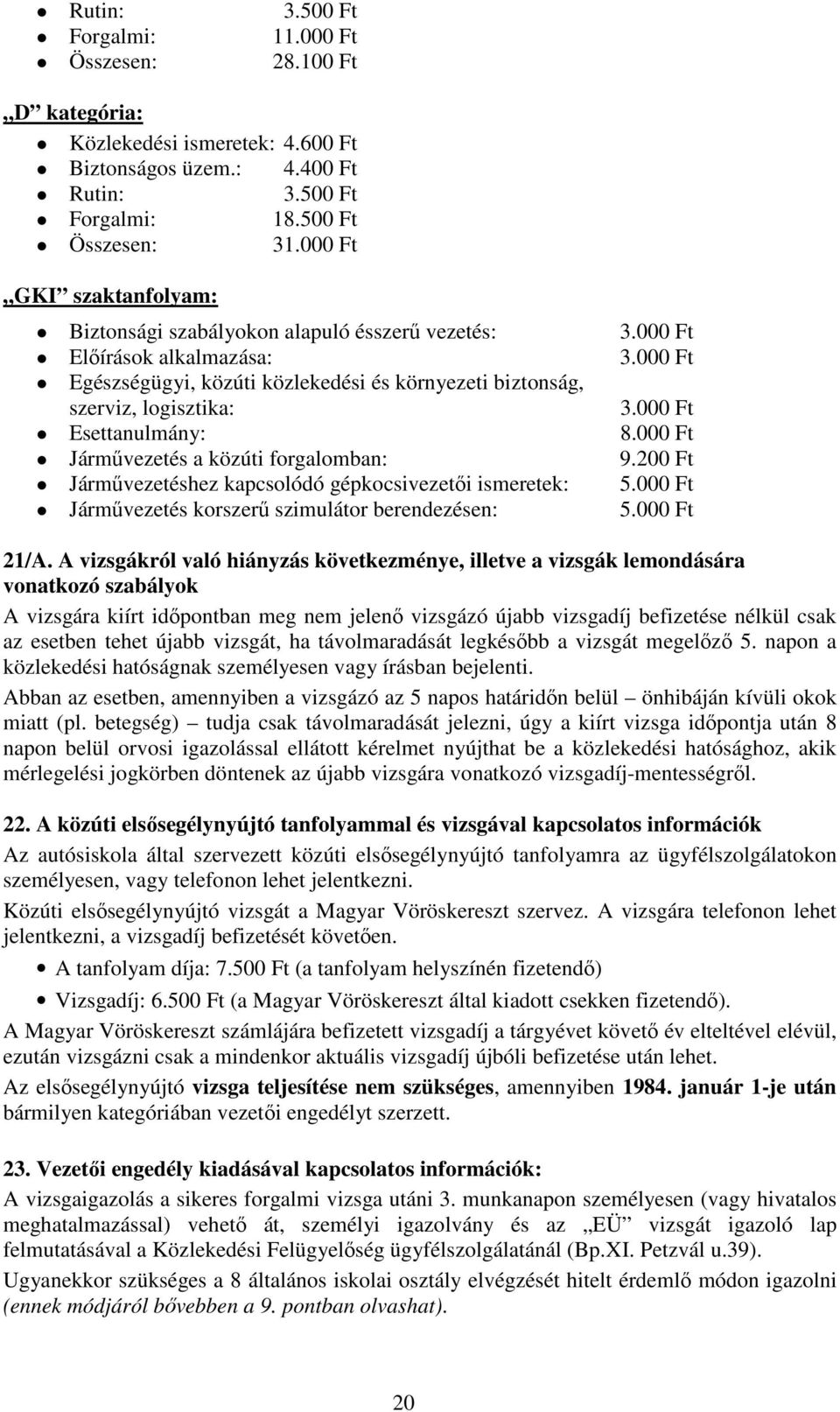 000 Ft Esettanulmány: 8.000 Ft Járművezetés a közúti forgalomban: 9.200 Ft Járművezetéshez kapcsolódó gépkocsivezetői ismeretek: 5.000 Ft Járművezetés korszerű szimulátor berendezésen: 5.000 Ft 21/A.