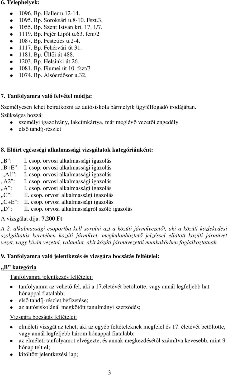 Tanfolyamra való felvétel módja: Személyesen lehet beiratkozni az autósiskola bármelyik ügyfélfogadó irodájában.