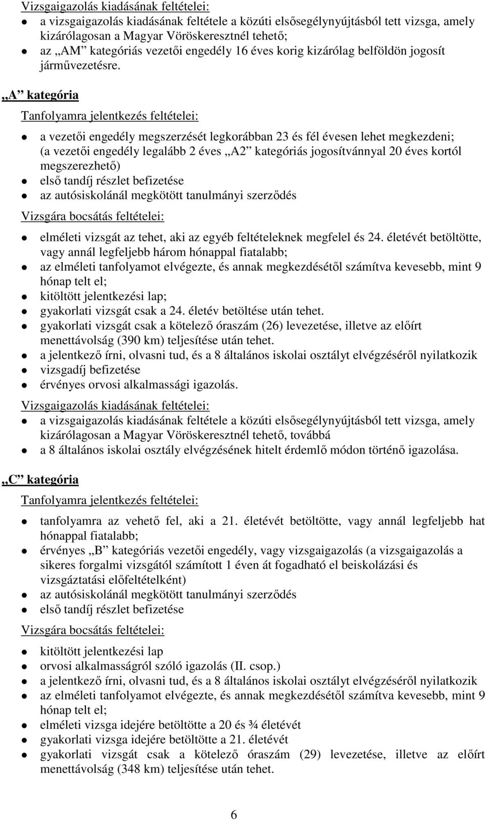 A kategória Tanfolyamra jelentkezés feltételei: a vezetői engedély megszerzését legkorábban 23 és fél évesen lehet megkezdeni; (a vezetői engedély legalább 2 éves A2 kategóriás jogosítvánnyal 20 éves