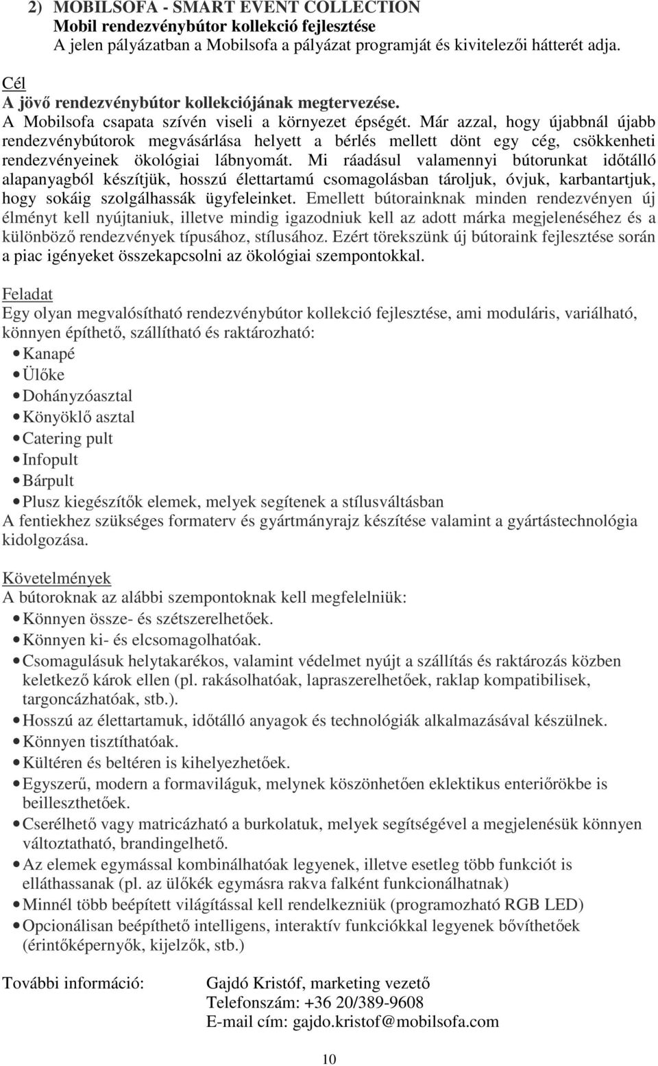 Már azzal, hogy újabbnál újabb rendezvénybútorok megvásárlása helyett a bérlés mellett dönt egy cég, csökkenheti rendezvényeinek ökológiai lábnyomát.