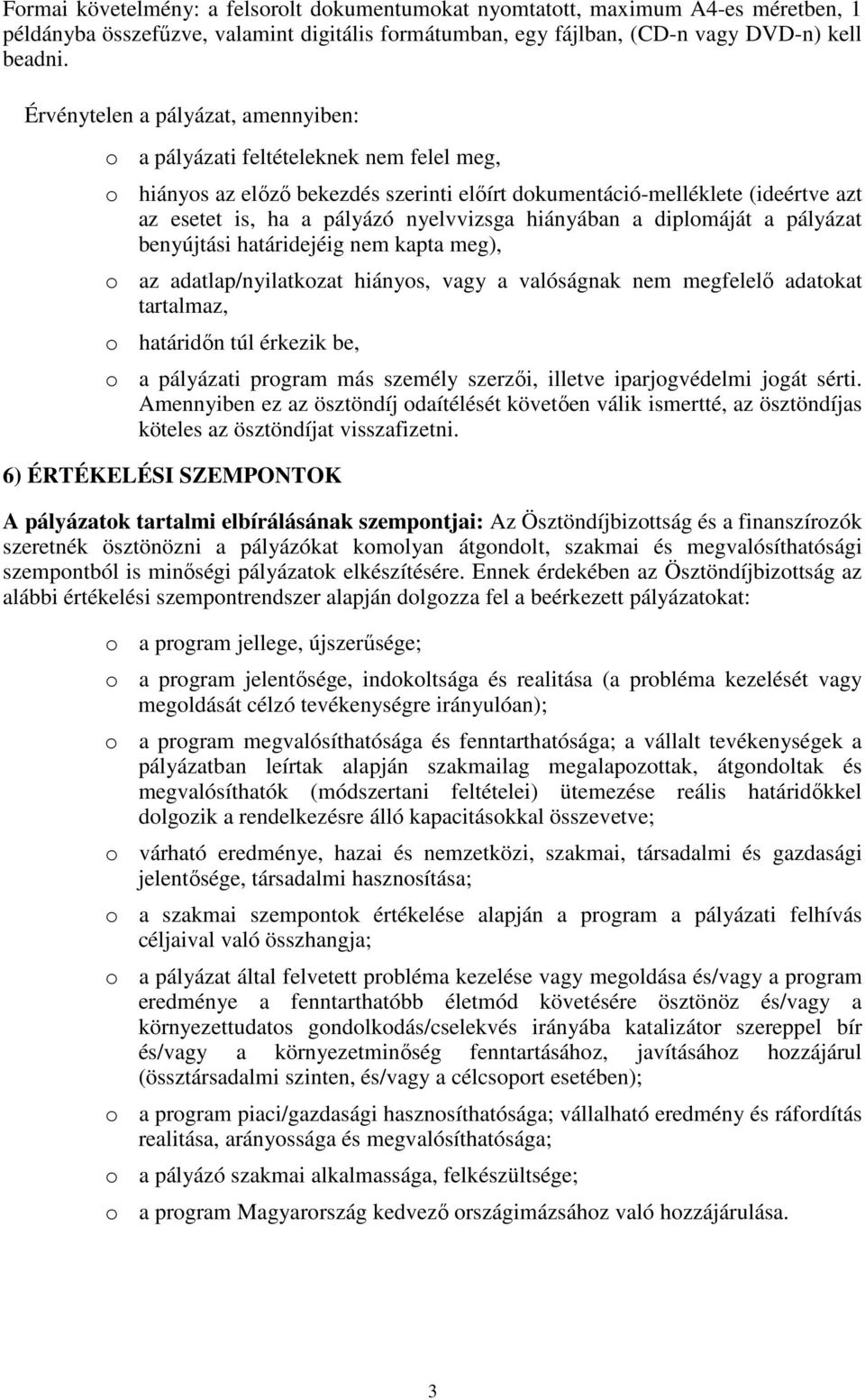 hiányában a diplomáját a pályázat benyújtási határidejéig nem kapta meg), o az adatlap/nyilatkozat hiányos, vagy a valóságnak nem megfelelő adatokat tartalmaz, o határidőn túl érkezik be, o a