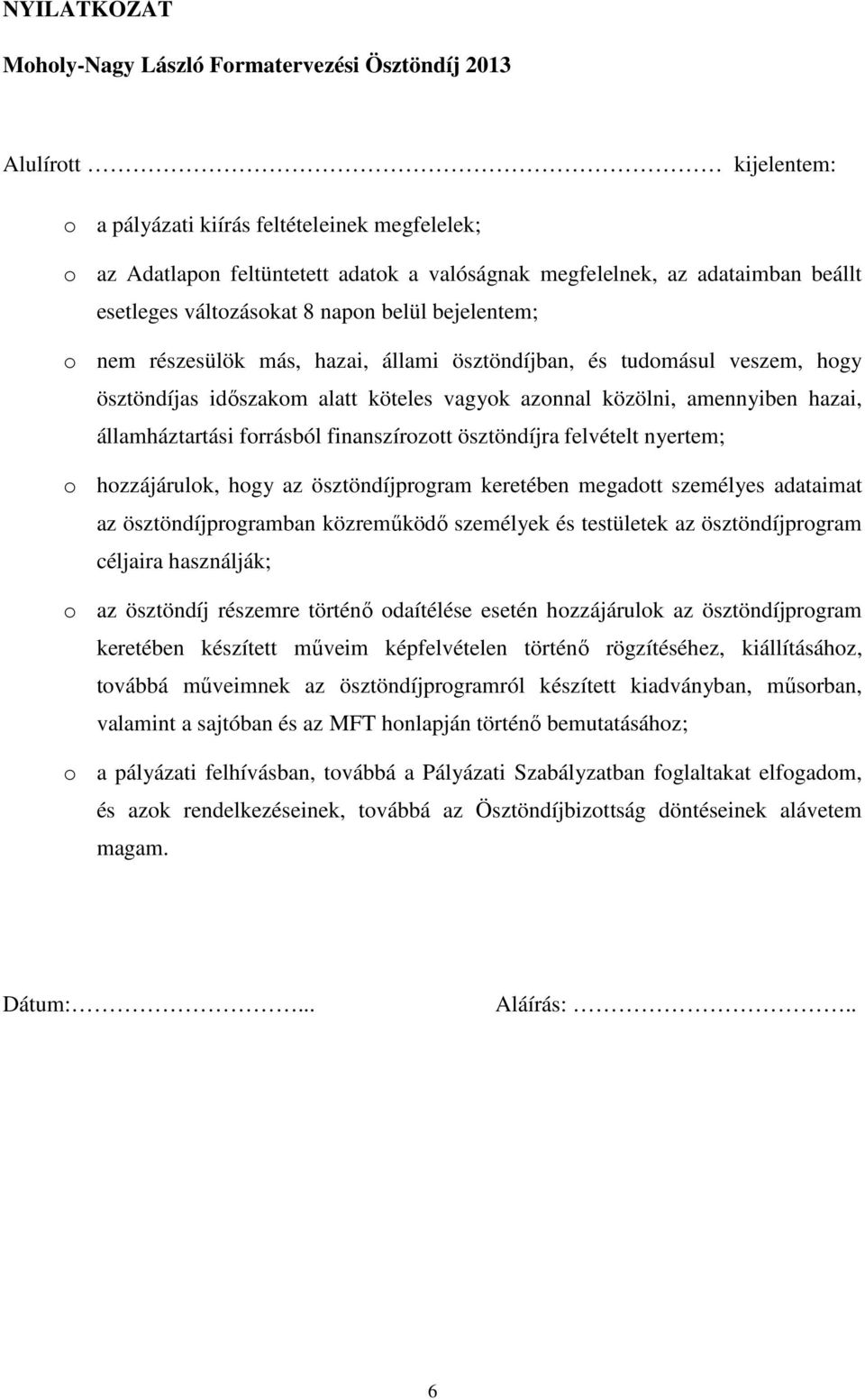 közölni, amennyiben hazai, államháztartási forrásból finanszírozott ösztöndíjra felvételt nyertem; o hozzájárulok, hogy az ösztöndíjprogram keretében megadott személyes adataimat az